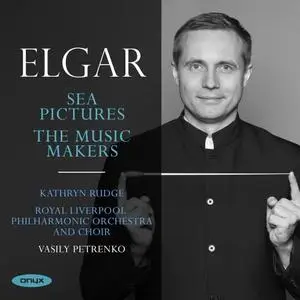 Kathryn Rudge, Royal Liverpool Orchestra & Choir and Vassily Petrenko - Edward Elgar Sea Pictures & The Music Makers (2020)