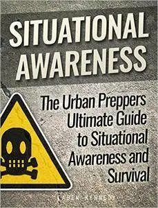 Situational Awareness: The Urban Preppers Ultimate Guide to Situational Awareness and Survival