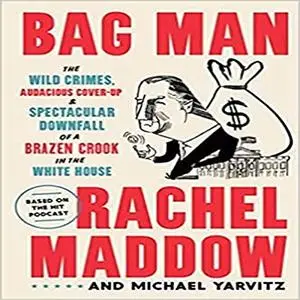 Bag Man: The Wild Crimes, Audacious Cover-Up, and Spectacular Downfall of a Brazen Crook in the White House [Audiobook]