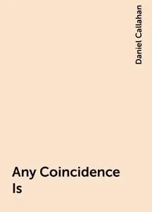 «Any Coincidence Is» by Daniel Callahan