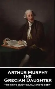 «The Grecian Daughter» by Arthur Murphy