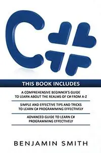 C#: 3 in 1- Beginner's Guide+ Simple and Effective Tips and Tricks+ Advanced Guide to Learn C# Programming Effectively