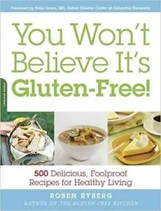 You Won't Believe It's Gluten-Free!: 500 Delicious, Foolproof Recipes for Healthy Living