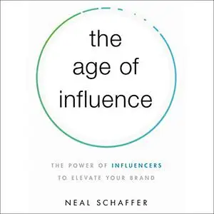 The Age of Influence: The Power of Influencers to Elevate Your Brand [Audiobook]