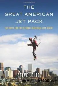 The Great American Jet Pack The Quest for the Ultimate Individual Lif