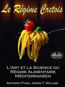 «Le Régime Cretois – L'Art Et La Science Du Régime Alimentaire Méditerranéen» by Anthony Fung, Jason T. William