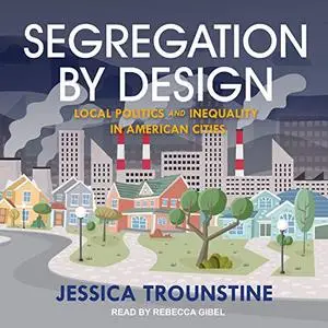 Segregation by Design: Local Politics and Inequality in American Cities [Audiobook]