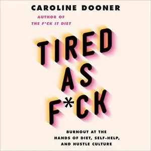 Tired as F*ck: Burnout at the Hands of Diet, Self-Help, and Hustle Culture [Audiobook]
