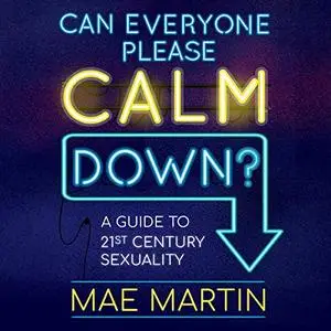 Can Everyone Please Calm Down?: A Guide to 21st Century Sexuality [Audiobook] (Repost)