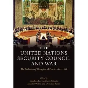 Vaughan Lowe, "The United Nations Security Council and War: The Evolution of Thought and Practice since 1945"