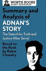 «Summary and Analysis of Adnan's Story: The Search for Truth and Justice After Serial» by Worth Books