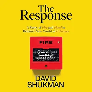 The Response: A Story of Fire and Flood in Britain’s New World of Extremes [Audiobook]