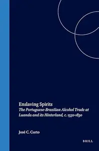 Enslaving Spirits: The Portuguese-Brazilian Alcohol Trade at Luanda and Its Hinterland, C. 1550-1830