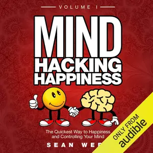 Mind Hacking Happiness: The Quickest Way to Happiness and Controlling Your Mind