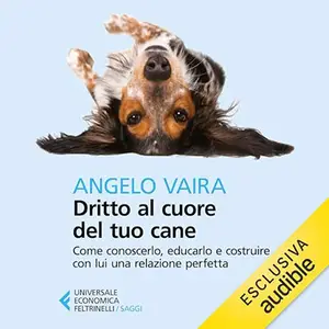 «Dritto al cuore del tuo cane? Come conoscerlo, educarlo e costruire con lui una relazione perfetta» by Angelo Vaira