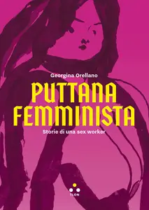 Georgina Orellano - Puttana femminista. Storie di una sex worker