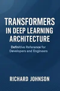 Transformers in Deep Learning Architecture: Definitive Reference for Developers and Engineers