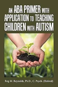 An ABA Primer with Application to Teaching Children with Autism