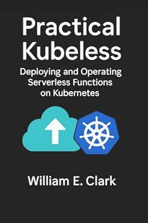 Practical Kubeless: Deploying and Operating Serverless Functions on Kubernetes