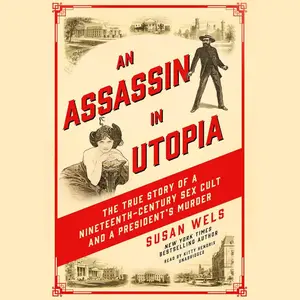 An Assassin in Utopia: The True Story of a Nineteenth-Century Sex Cult and a President's Murder