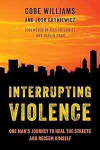 Interrupting Violence: One Man's Journey to Heal the Streets and Redeem Himself