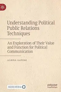 Understanding Political Public Relations Techniques: An Exploration of Their Value and Function for Political Communicat