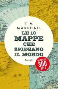 Le 10 mappe che spiegano il mondo in oltre 300 quiz - Tim Marshall