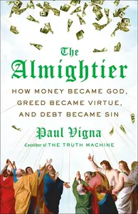 The Almightier: How Money Became God, Greed Became Virtue, and Debt Became Sin