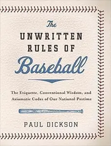 The Unwritten Rules of Baseball: The Etiquette, Conventional Wisdom, and Axiomatic Codes of Our National Pastime