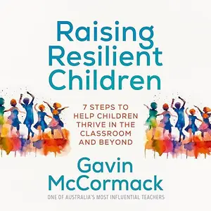 Raising Resilient Children: 7 Steps to Help Children Thrive in the Classroom and Beyond [Audiobook]