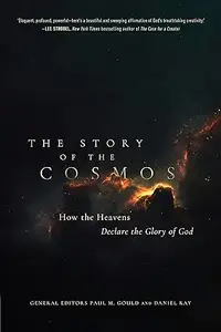 The Story of the Cosmos: How the Heavens Declare the Glory of God