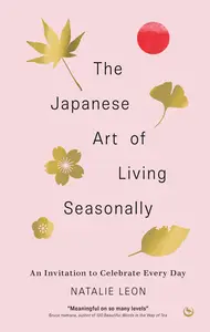 The Japanese Art of Living Seasonally: An invitation to celebrate every day