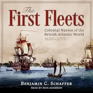The First Fleets: Colonial Navies of the British Atlantic World, 1630-1775 [Audiobook]