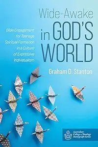 Wide-Awake in God's World: Bible Engagement for Teenage Spiritual Formation in a Culture of Expressive Individualism
