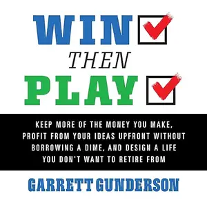 Win Then Play: Keep More of the Money You Make, Profit From Your Ideas Upfront Without Borrowing a Dime, and Design [Audiobook]