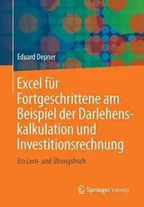 Excel für Fortgeschrittene am Beispiel der Darlehenskalkulation und Investitionsrechnung: Ein Lern- und Übungsbuch