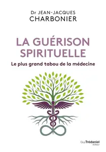 Jean-Jacques Charbonier, "La guérison spirituelle : Le plus grand tabou de la médecine"
