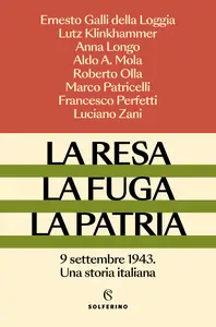 La resa, la fuga, la patria. 9 settembre 1943. Una storia italiana - AA. VV.