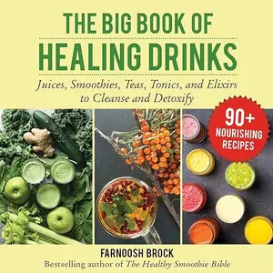 The Big Book of Healing Drinks: Juices, Smoothies, Teas, Tonics, and Elixirs to Cleanse and Detoxify (Repost)