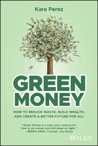 Green Money: How to Reduce Waste, Build Wealth, and Create a Better Future for All