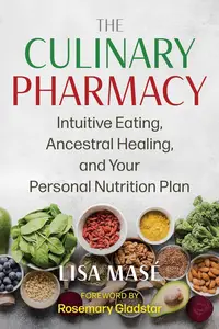 The Culinary Pharmacy: Intuitive Eating, Ancestral Healing, and Your Personal Nutrition Plan