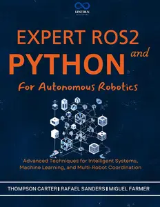 Expert ROS2 and Python for Autonomous Robotics: Advanced Techniques for Intelligent Systems