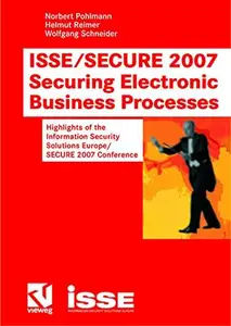 ISSE/SECURE 2007 Securing Electronic Business Processes: Highlights of the Information Security Solutions Europe/SECURE 2007 Co