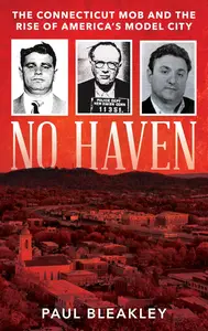 No Haven: The Connecticut Mob and the Rise of America's Model City