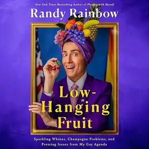 Low-Hanging Fruit: Sparkling Whines, Champagne Problems, and Pressing Issues from My Gay Agenda [Audiobook]