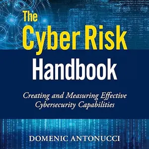 The Cyber Risk Handbook: Creating and Measuring Effective Cybersecurity Capabilities, 2024 Edition [Audiobook]