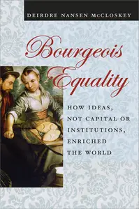 Bourgeois Equality: How Ideas, Not Capital or Institutions, Enriched the World [Audiobook] (Repost)