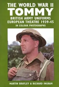 The World War II Tommy: British Army Uniforms European Theatre 1939-45 in Colour Photographs (Repost)