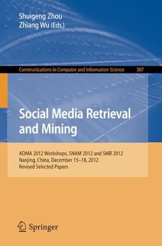 Social Media Retrieval and Mining: ADMA 2012 Workshops, SNAM 2012 and SMR 2012, Nanjing, China, December 15-18, 2012. Revised S