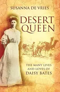 Desert Queen the Many Lives and Loves of Daisy Bates